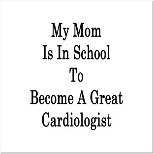 My Mom Is In School To Become A Great Cardiologist Posters and Art